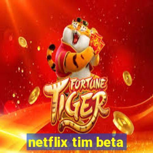 netflix tim beta